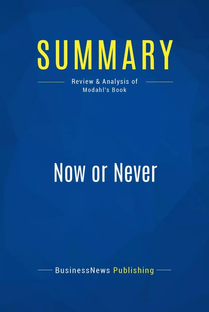 Summary: Now or Never - BusinessNews Publishing - Must Read Summaries