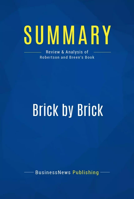 Summary: Brick by Brick - BusinessNews Publishing - Must Read Summaries