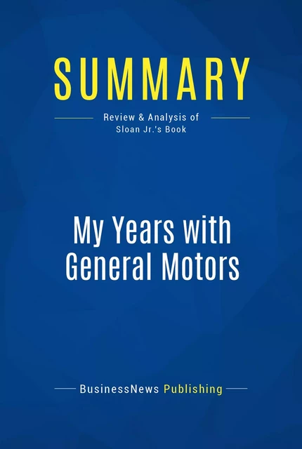 Summary: My Years with General Motors - BusinessNews Publishing - Must Read Summaries