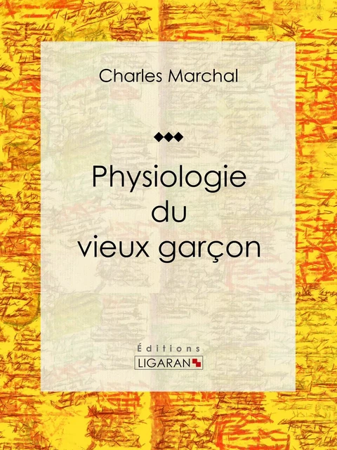 Physiologie du vieux garçon - Charles Marchal,  Ligaran - Ligaran