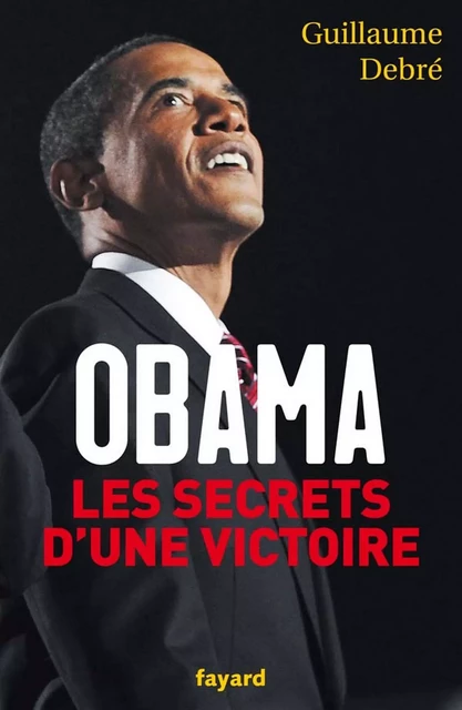 Obama, les secrets d'une victoire - Guillaume Debré - Fayard