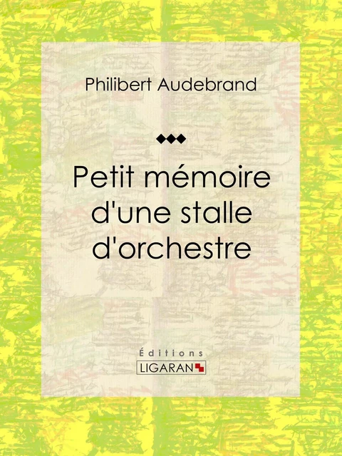 Petit mémoire d'une stalle d'orchestre - Philibert Audebrand,  Ligaran - Ligaran