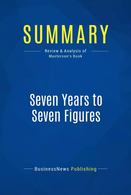 Summary: Seven Years to Seven Figures - BusinessNews Publishing - Must Read Summaries