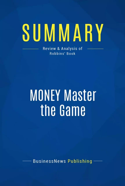 Summary: MONEY Master the Game - BusinessNews Publishing - Must Read Summaries