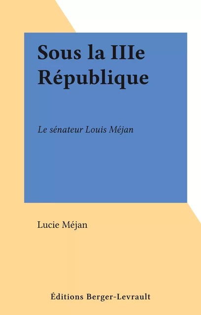 Sous la IIIe République - Lucie Méjan - FeniXX réédition numérique