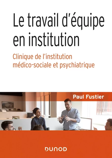 Le travail d'équipe en institution - Paul Fustier - Dunod