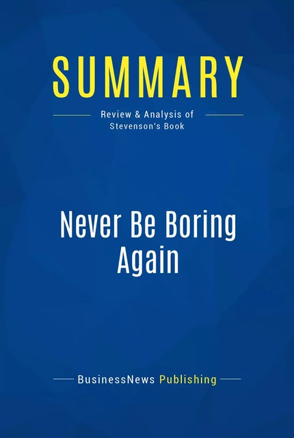 Summary: Never Be Boring Again - BusinessNews Publishing - Must Read Summaries