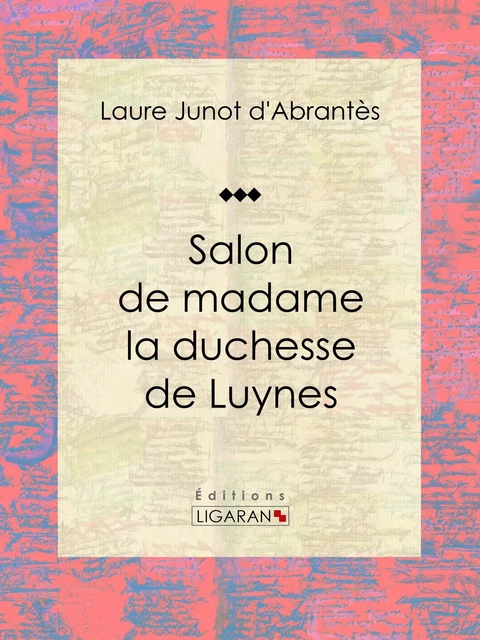 Salon de madame la duchesse de Luynes - Laure Junot d'Abrantès,  Ligaran - Ligaran