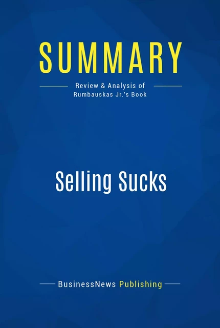 Summary: Selling Sucks - BusinessNews Publishing - Must Read Summaries