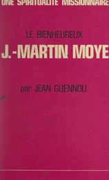 Une spiritualité missionnaire : le bienheureux Jean-Martin Moyë, 1730-1793