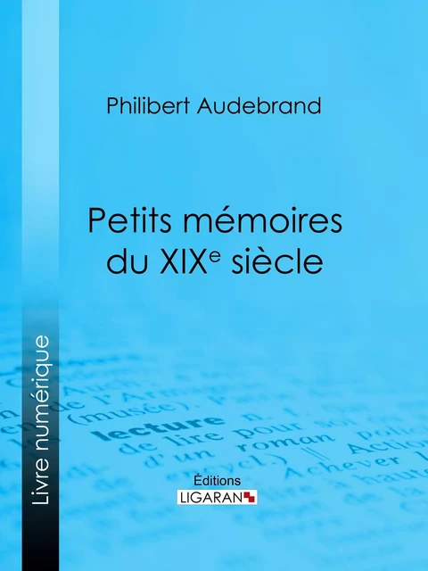 Petits mémoires du XIXe siècle - Philibert Audebrand,  Ligaran - Ligaran