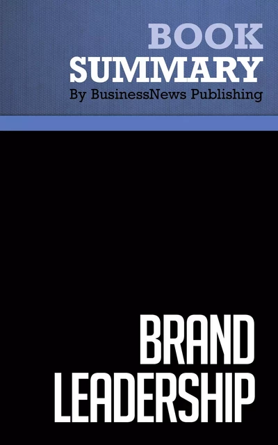 Summary: Brand-Leadership - David Aaker and Erich Joachimsthaler - BusinessNews Publishing - Must Read Summaries