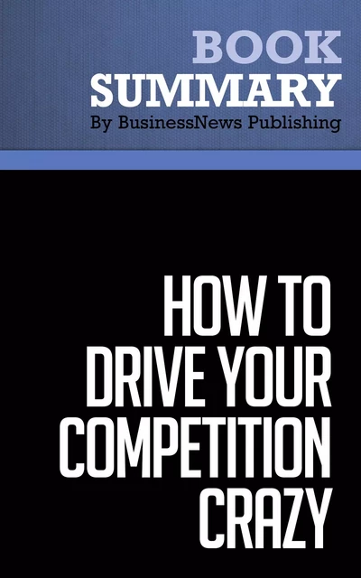 Summary: How To Drive Your Competition Crazy - Guy Kawasaki - BusinessNews Publishing - Must Read Summaries