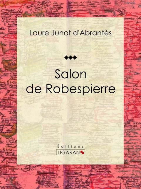 Salon de Robespierre - Laure Junot d'Abrantès,  Ligaran - Ligaran