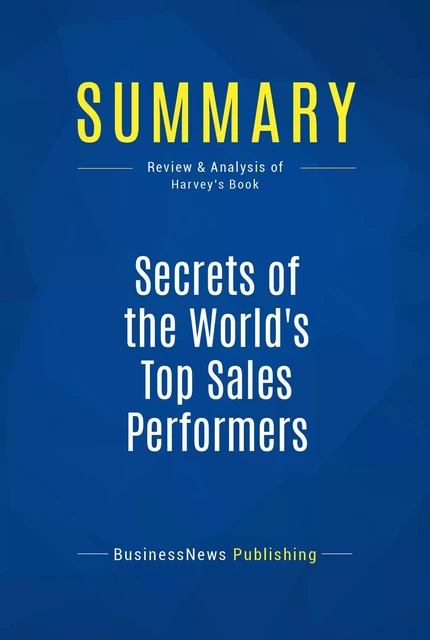 Summary: Secrets of the World's Top Sales Performers - BusinessNews Publishing - Must Read Summaries