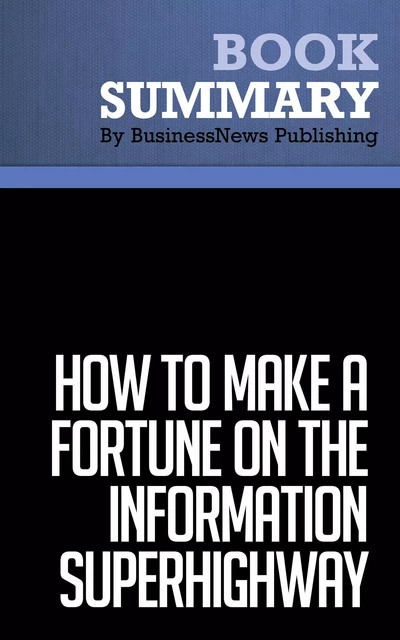 Summary: How To Make a Fortune on the Information Superhighway - Laurence Canter and Martha Siegel - BusinessNews Publishing - Must Read Summaries