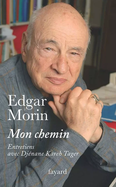 Mon chemin. Entretiens avec Djénane Kareh Tager - Edgar Morin - Fayard