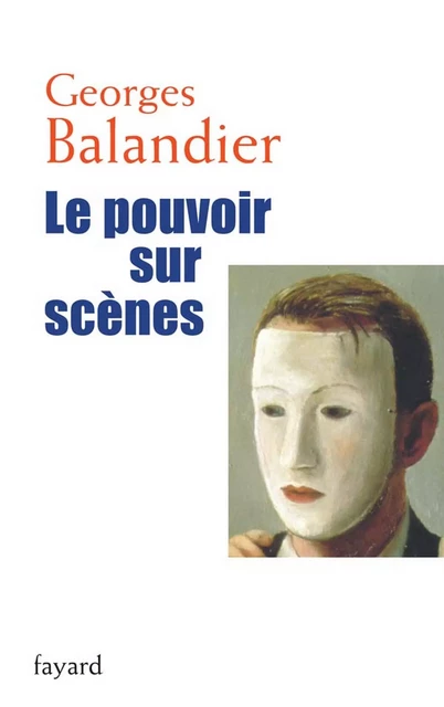 Le pouvoir sur scènes - Georges Balandier - Fayard