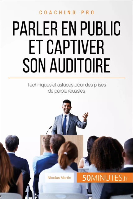 Parler en public et captiver son auditoire - Nicolas Martin,  50MINUTES - 50Minutes.fr