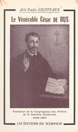 Le vénérable César de Bus, fondateur de la Congrégation des prêtres de la doctrine chrétienne (1544-1607)