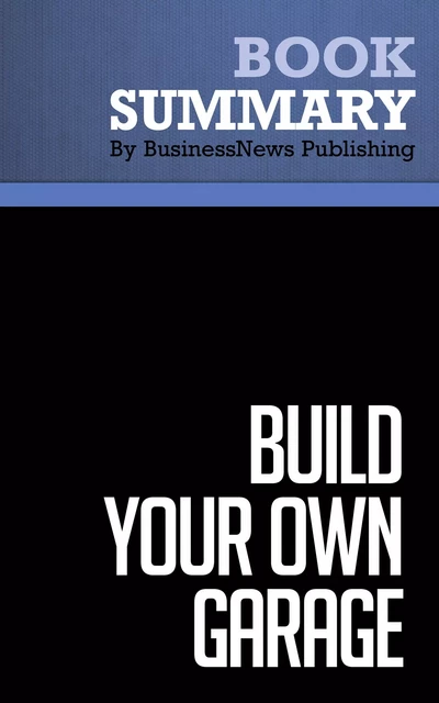 Summary: Build Your Own Garage - Bernd Schmitt and Laura Brown - BusinessNews Publishing - Must Read Summaries