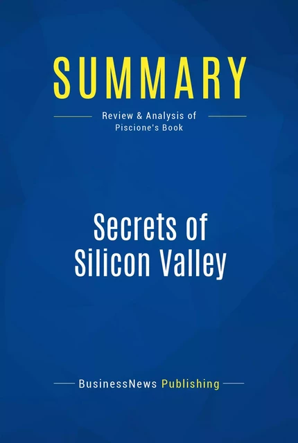 Summary: Secrets of Silicon Valley - BusinessNews Publishing - Must Read Summaries