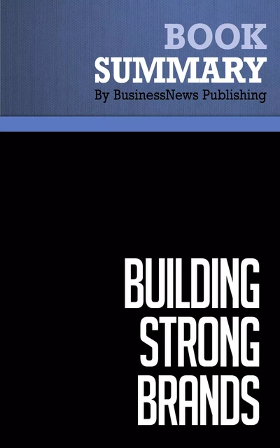 Summary: Building Strong Brands - David Aaker - BusinessNews Publishing - Must Read Summaries