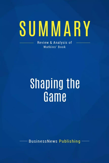 Summary: Shaping the Game - BusinessNews Publishing - Must Read Summaries