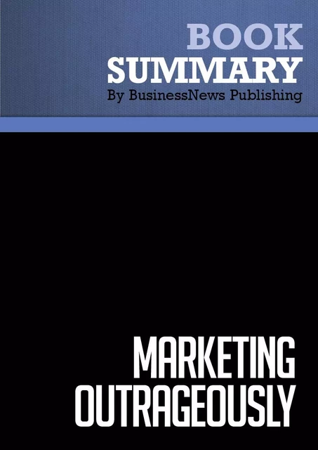 Summary: Marketing Outrageously - BusinessNews Publishing - Must Read Summaries