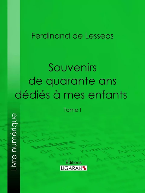 Souvenirs de quarante ans dédiés à mes enfants - Ferdinand de Lesseps,  Ligaran - Ligaran