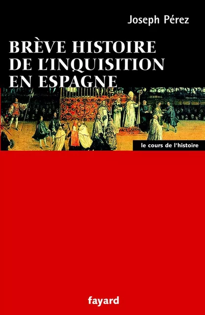 Brève histoire de l'Inquisition en Espagne - Joseph Pérez - Fayard