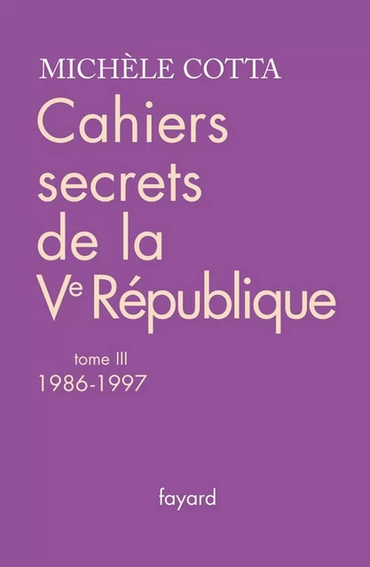 Cahiers secrets de la Ve république, tome 3 - Michèle Cotta - Fayard