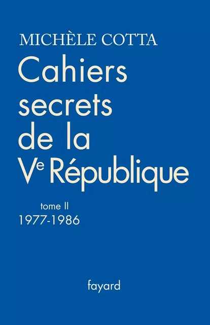 Cahiers secrets de la Ve République, tome 2 (1977-1988) - Michèle Cotta - Fayard