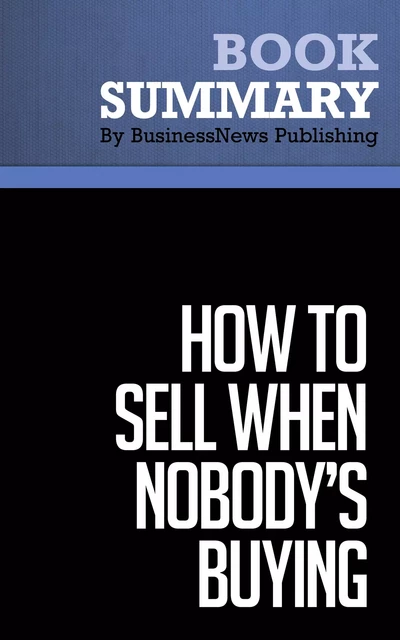 Summary: How to Sell When Nobody's Buying - Dave Lakhani - BusinessNews Publishing - Must Read Summaries