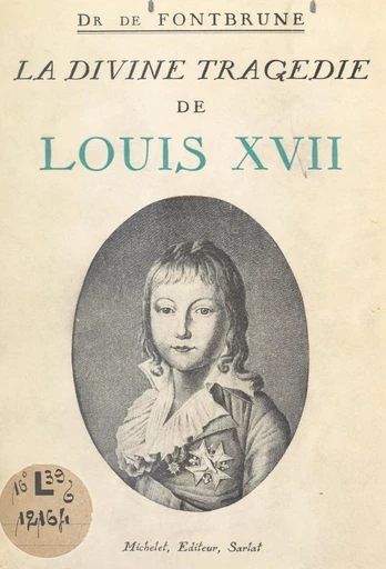 La divine tragédie de Louis XVII - Jean de Fontbrune - FeniXX réédition numérique