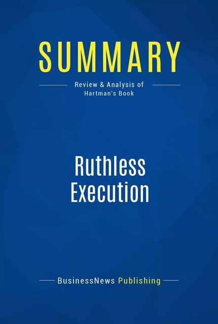 Summary: Ruthless Execution - BusinessNews Publishing - Must Read Summaries