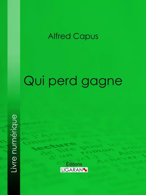 Qui perd gagne - Alfred Capus,  Ligaran - Ligaran