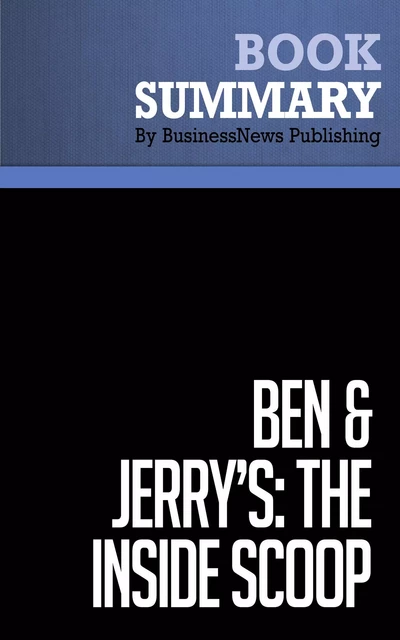 Summary: Ben & Jerry's. The Inside Scoop - Fred "Chico" Lager - BusinessNews Publishing - Must Read Summaries