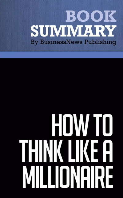 Summary: How to Think Like a Millionaire - Charles-Albert Poissant - BusinessNews Publishing - Must Read Summaries