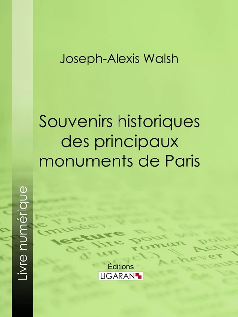 Souvenirs historiques des principaux monuments de Paris - Joseph-Alexis vicomte Walsh,  Ligaran - Ligaran