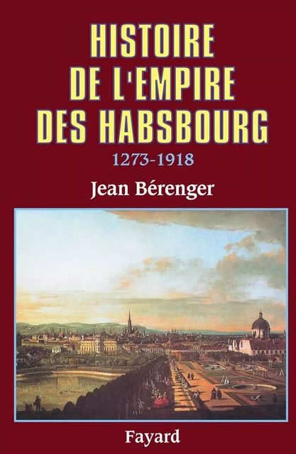 Histoire de l'Empire des Habsbourg (1273-1918) - Jean Bérenger - Fayard