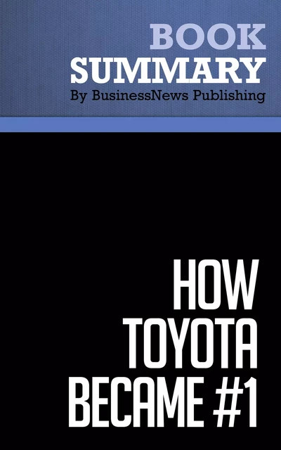 Summary: How Toyota Became #1 - David Magee - BusinessNews Publishing - Must Read Summaries