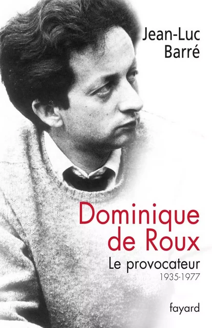 Dominique de Roux - Jean-Luc Barré - Fayard