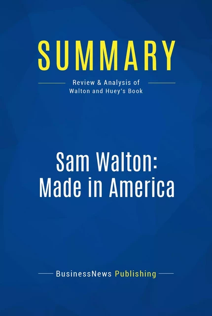 Summary: Sam Walton: Made In America - BusinessNews Publishing - Must Read Summaries