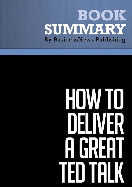 Summary: How to Deliver a Great TED Talk - BusinessNews Publishing - Must Read Summaries