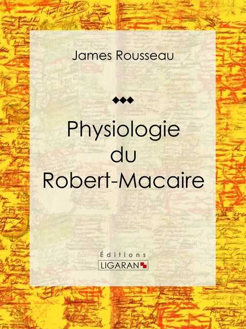 Physiologie du Robert-Macaire - James Rousseau,  Ligaran - Ligaran