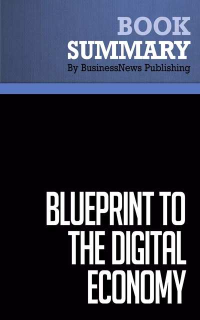 Summary: Blueprint To The Digital Economy - Don Tapscott, Alex Lowy and David Ticoll - BusinessNews Publishing - Must Read Summaries