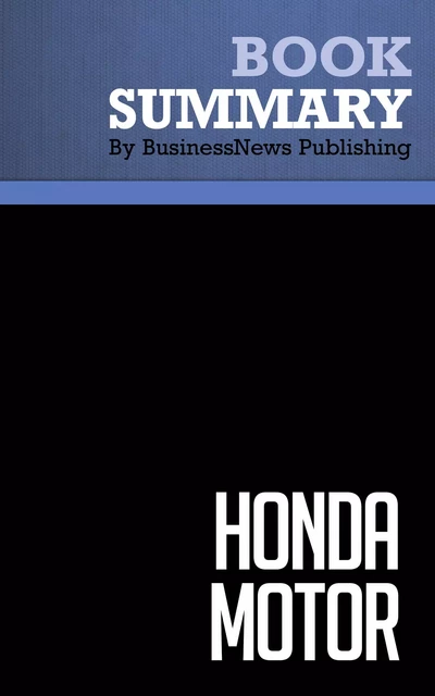 Summary: Honda Motor - Tetsuo Sakiya - BusinessNews Publishing - Must Read Summaries