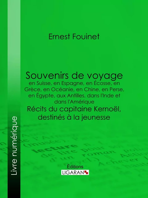 Souvenirs de voyage en Suisse, en Espagne, en Écosse, en Grèce, en Océanie, en Chine, en Perse, en Égypte, aux Antilles, dans l'Inde et dans l'Amérique - Ernest Fouinet,  Ligaran - Ligaran