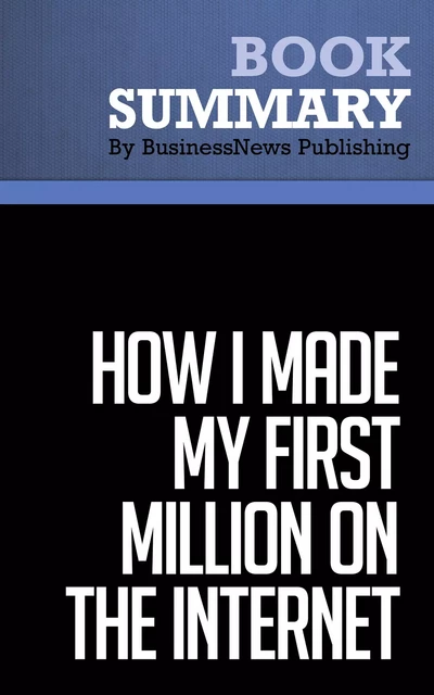 Summary: How I Made My First Million on the Internet - Ewen Chia - BusinessNews Publishing - Must Read Summaries